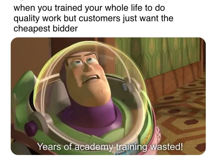 Buzz Lightyear from Toy Story saying “Years of academy training wasted!” The caption above says “when you trained your whole life to do quality work but customers just want the cheapest bidder”