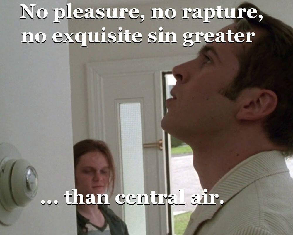 A demon from the film Dogma saying “No pleasure, no rapture, no exquisite sin greater… than central air”