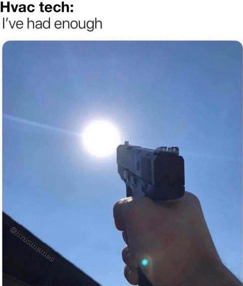 Person about to shoot the sun in the sky. The caption says “HVAC tech: I’ve had enough”