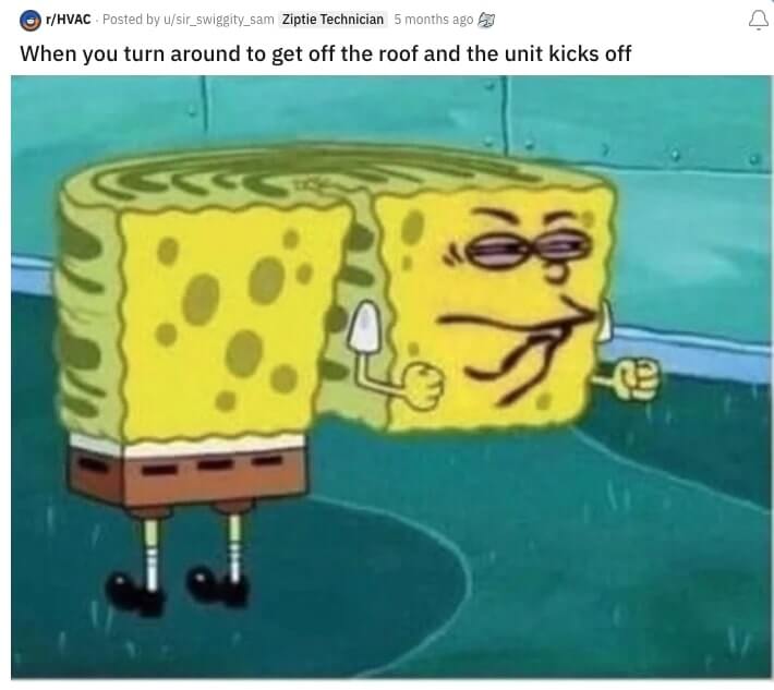 Spongebob turning his head 180 degrees and looking angry. The caption says “When you turn around to get off the roof and the unit kicks off”