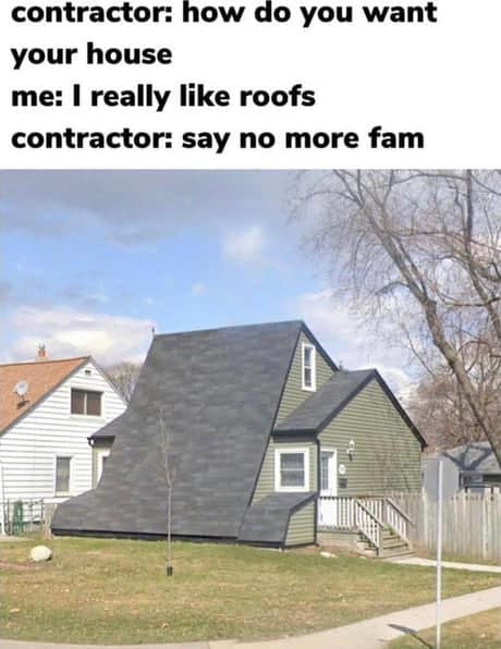 Small green home mostly made up of shingles and roofing with roofing meme caption